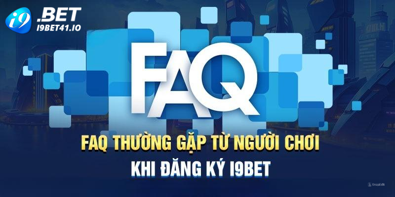 Đăng ký I9BET cùng những câu hỏi thường gặp