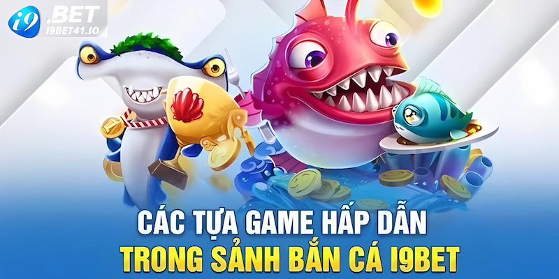 Những tựa game bắn cá kinh điển tại I9BET