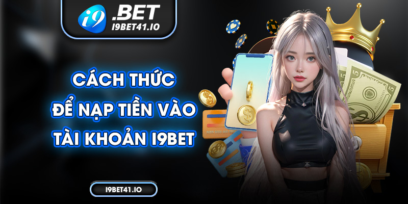 Cách thức để nạp tiền vào tài khoản I9bet