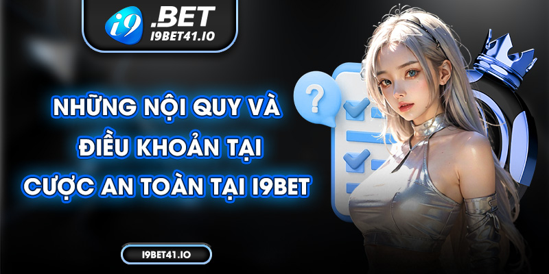 Những nội quy và điều khoản tại cược an toàn tại I9bet 