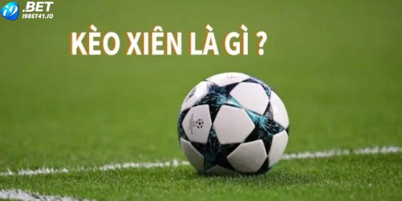 Giới thiệu về kèo xiên nổi tiếng tại I9BET 